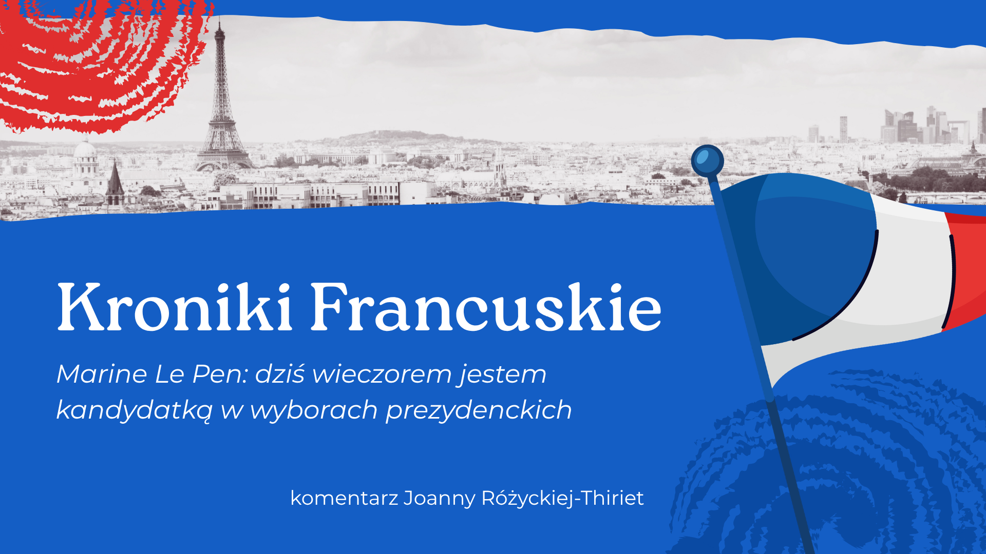 Kroniki Francuskie. Marine Le Pen: dziś jestem kandydatką w&nbsp;wyborach prezydenckich