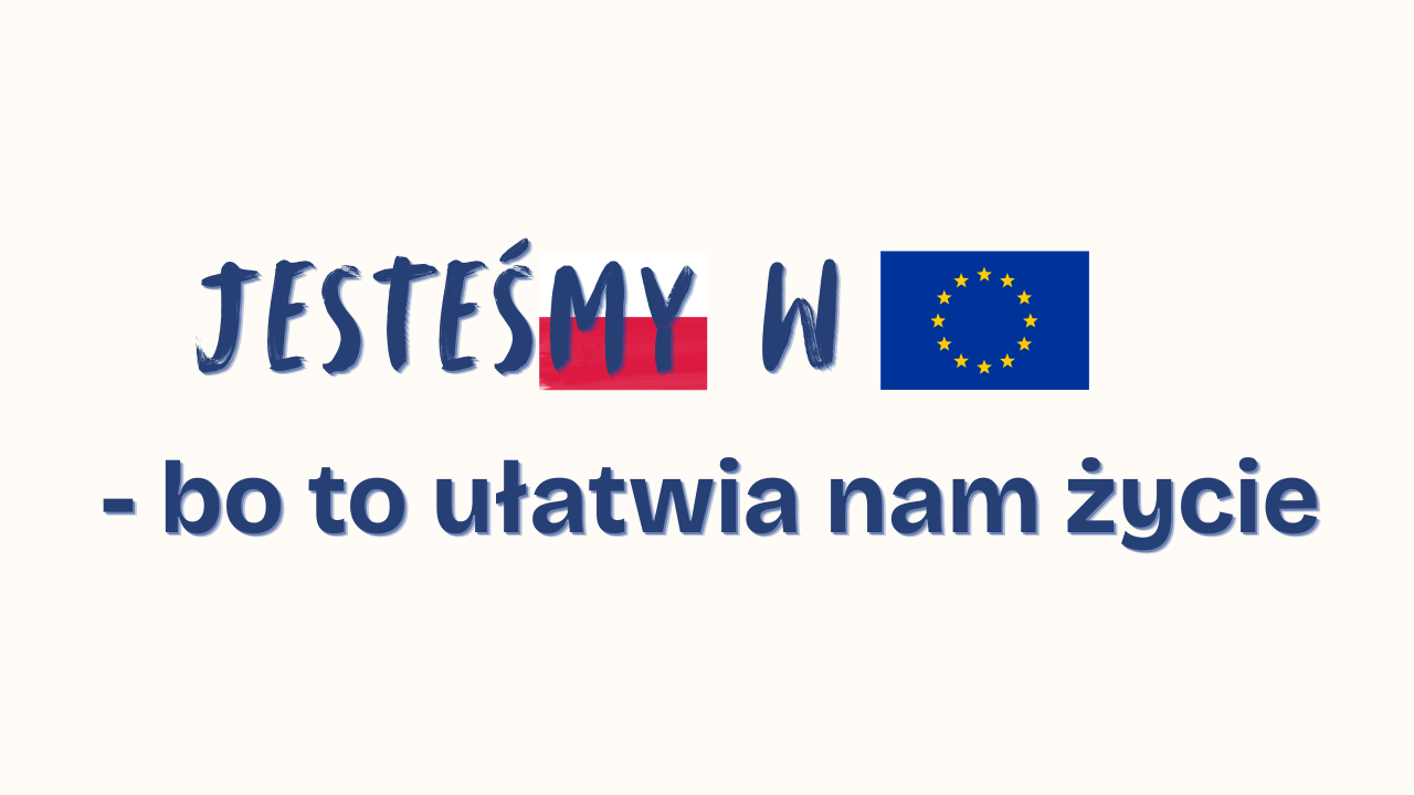 Jesteśmy w&nbsp;UE – bo&nbsp;to&nbsp;ułatwia nam życie