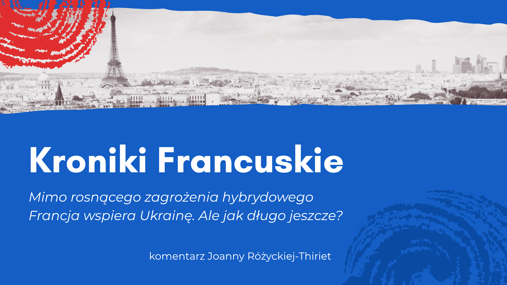 Kroniki Francuskie. Mimo rosnącego zagrożenia hybrydowego Francja wspiera Ukrainę. Ale&nbsp;jak długo jeszcze?