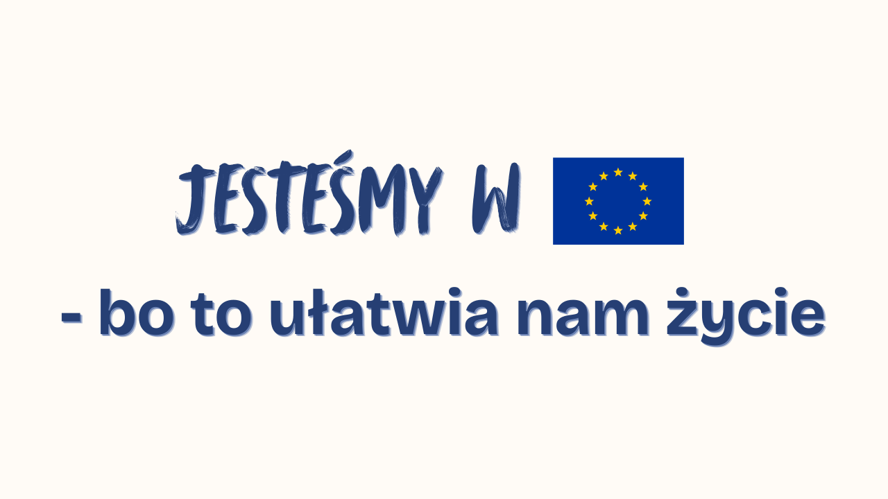 Jesteśmy w&nbsp;UE – bo&nbsp;to&nbsp;ułatwia nam życie